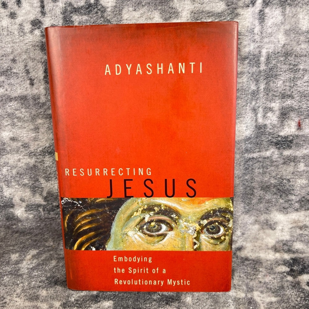 Resurrecting Jesus Adyashanti Embodying the Spirit Revolutionary Mystic